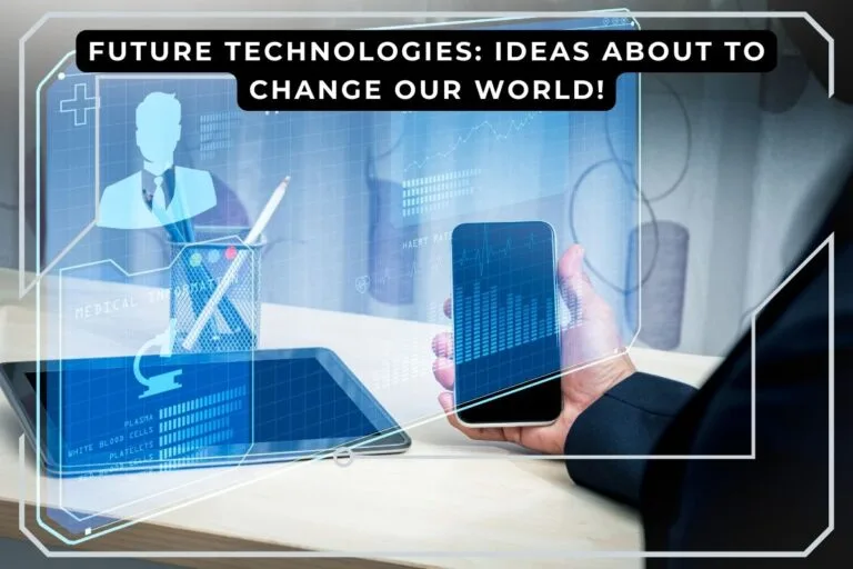 Future Technologies: Ideas About To Change Our World!